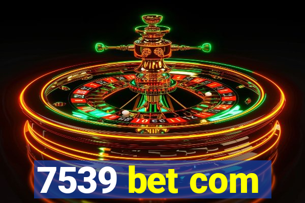 7539 bet com